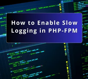 How to Enable Slow Logging in PHP-FPM